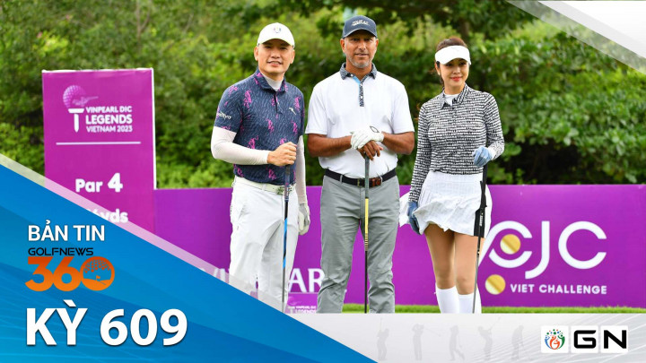 Bản tin GolfNews 360 kỳ 609: Sôi động vòng thi đấu giao lưu Pro - Am tại Vinpearl DIC Legends Vietnam 2023