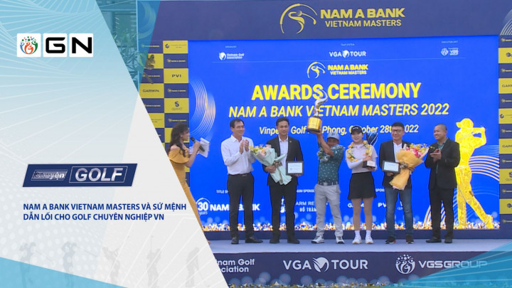 Chuyện Golf 108: Nam A Bank Vietnam Masters và sứ mệnh dẫn lối cho golf chuyên nghiệp Việt Nam