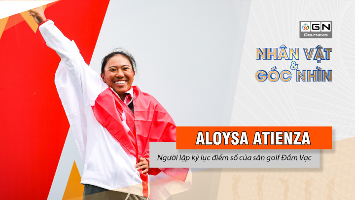 Nhân vật & Góc nhìn: Aloysa Atienza - Người lập kỷ lục điểm số của sân golf Đầm Vạc