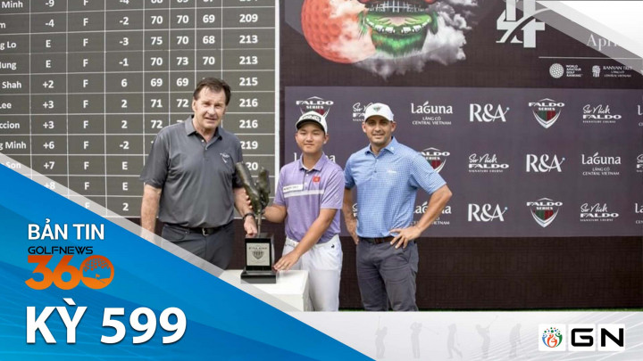 Bản tin GolfNews 360 kỳ 599: Nguyễn Anh Minh tham dự giải Faldo Series Châu Âu lần thứ 27