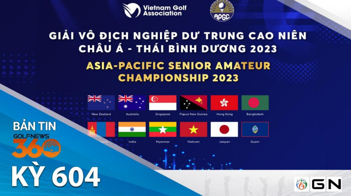 Bản tin GolfNews 360 kỳ 604: Hơn 120 VĐV góp mặt tại Asia - Pacific Senior Amateur Championship 2023