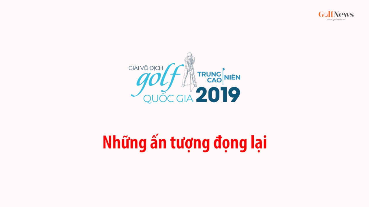 Vô địch golf Trung Cao niên quốc gia 2019 những ấn tượng đọng lại
