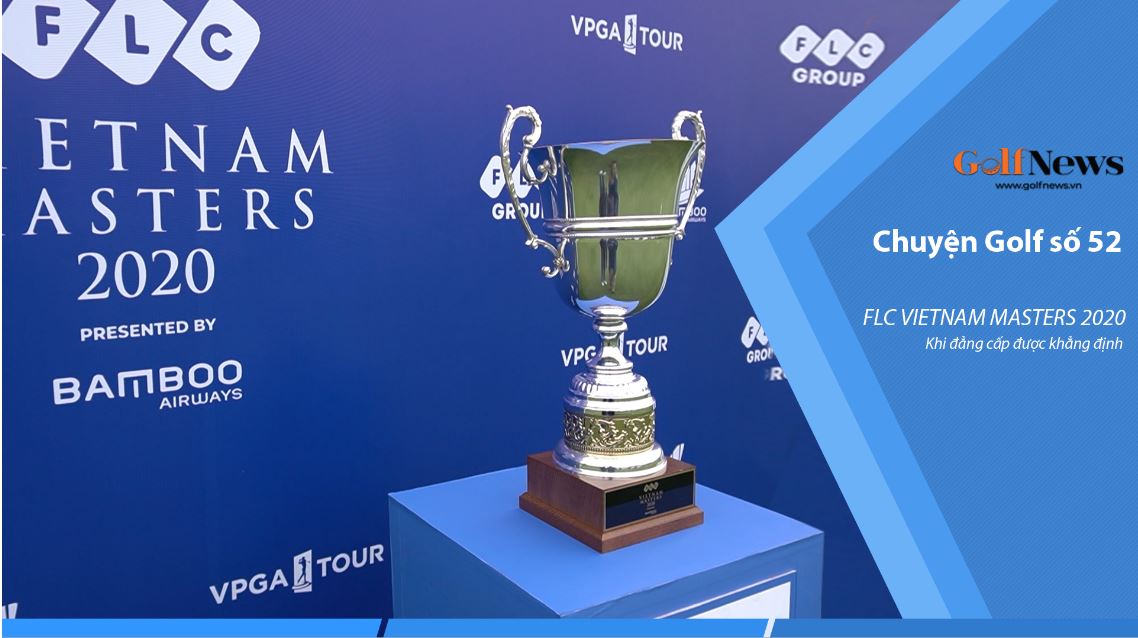 Chuyện golf số 52: FLC Vietnam Masters 2020: Khi đẳng cấp được khẳng định