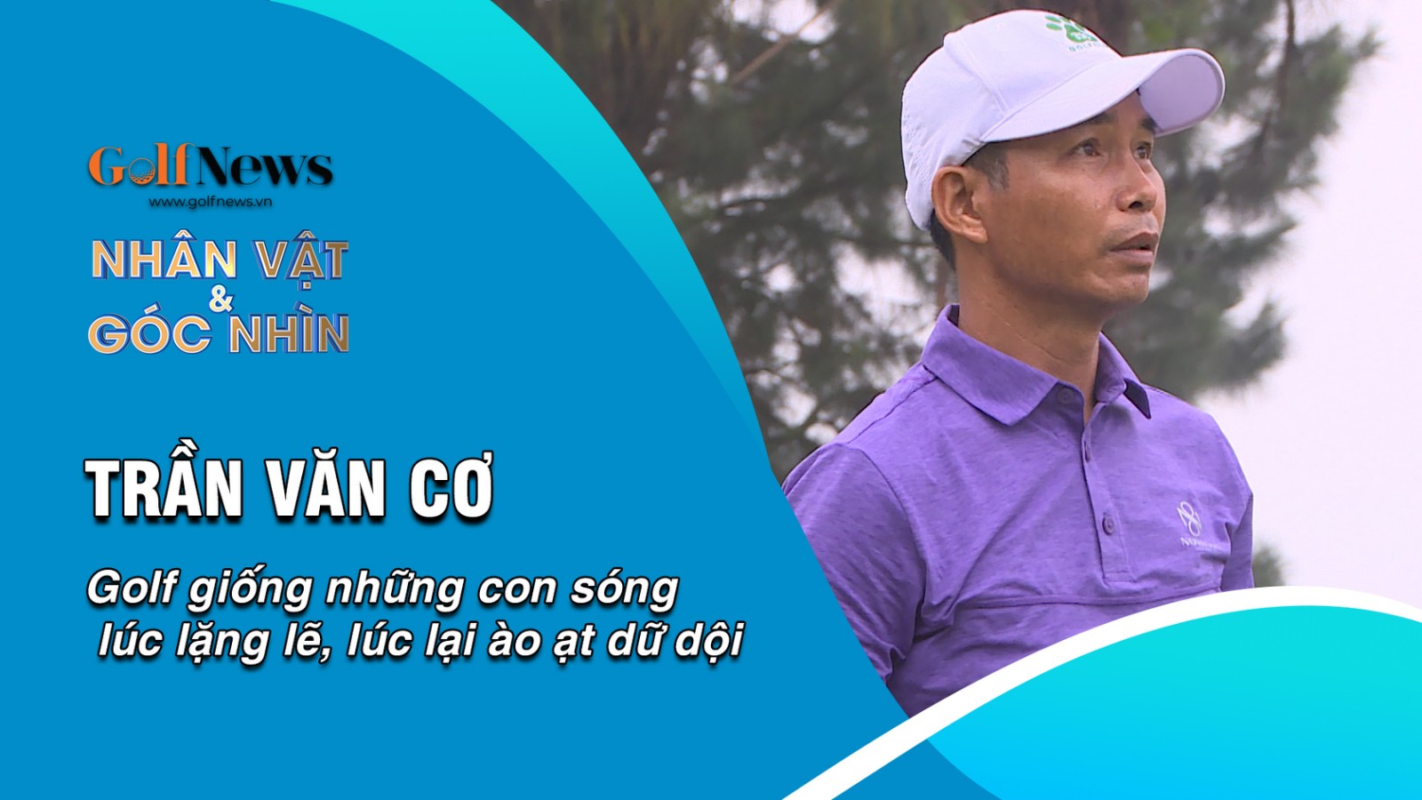 Golfer Trần Văn Cơ: "Golf giống những con sóng lúc lặng lẽ, lúc lại ào ạt dữ dội"