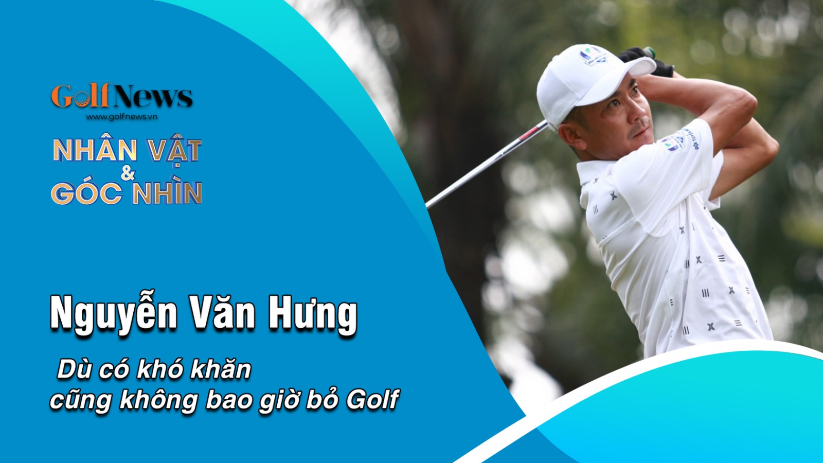 Nguyễn Văn Hưng: Dù có khó khăn cũng không bao giờ bỏ Golf