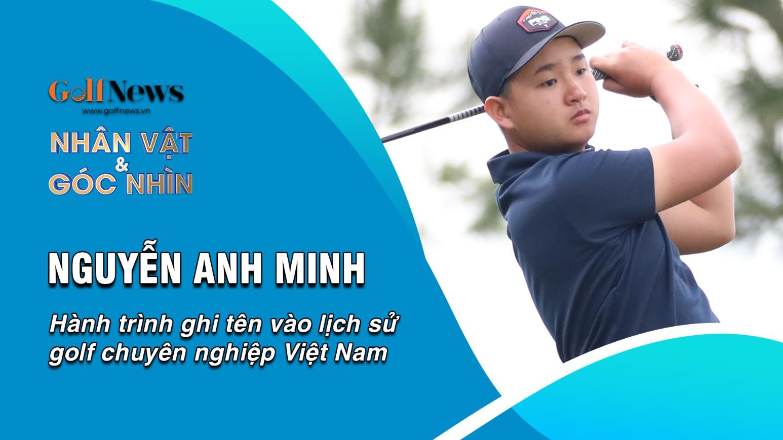 Nguyễn Anh Minh và hành trình ghi tên vào lịch sử golf chuyên nghiệp Việt Nam